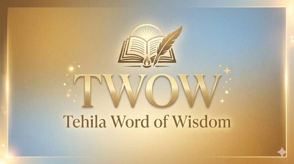 TEHILA WORD OF WISDOM (TWOW)